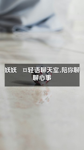 抖音妖妖💤轻语助眠视频封面:妖妖💤轻语聊天室,陪你聊聊心事